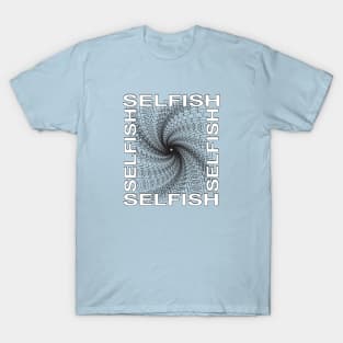 selfish T-Shirt